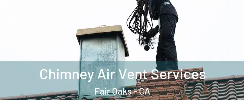  Chimney Air Vent Services Fair Oaks - CA