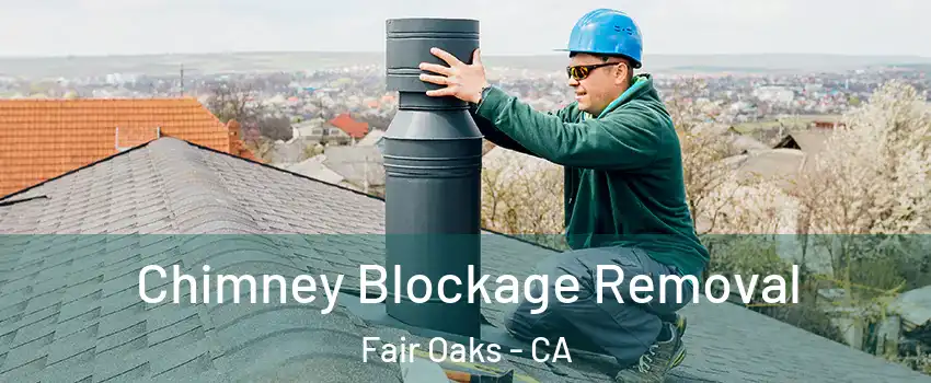  Chimney Blockage Removal Fair Oaks - CA