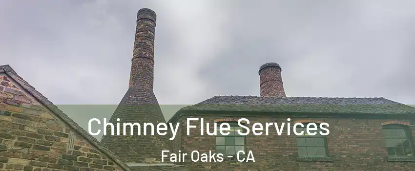 Chimney Flue Services Fair Oaks - CA
