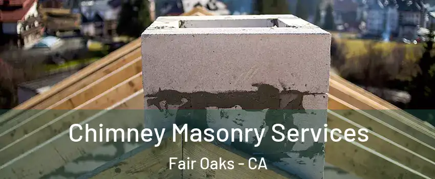  Chimney Masonry Services Fair Oaks - CA