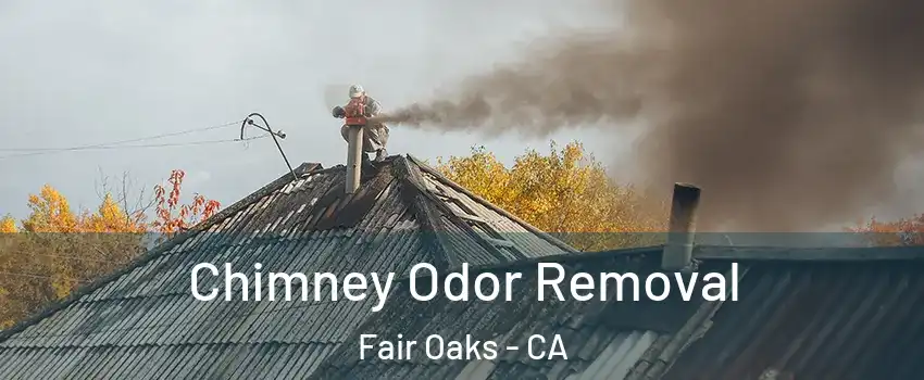  Chimney Odor Removal Fair Oaks - CA