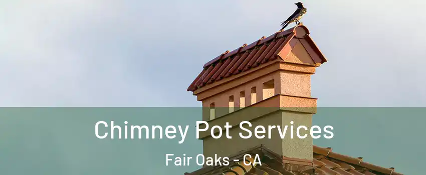  Chimney Pot Services Fair Oaks - CA