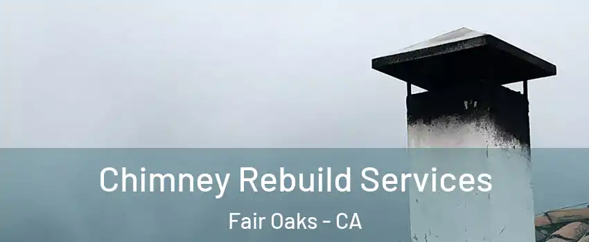 Chimney Rebuild Services Fair Oaks - CA