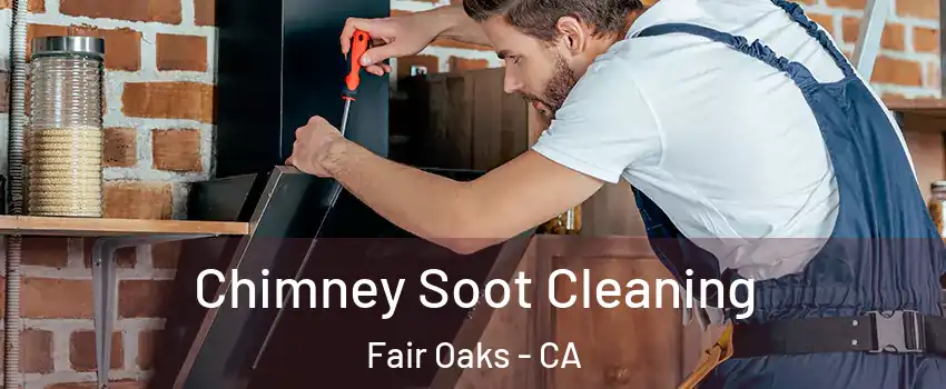  Chimney Soot Cleaning Fair Oaks - CA