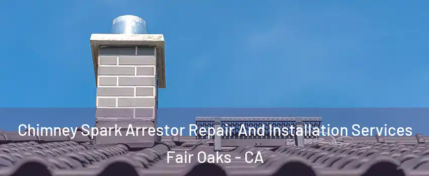  Chimney Spark Arrestor Repair And Installation Services Fair Oaks - CA