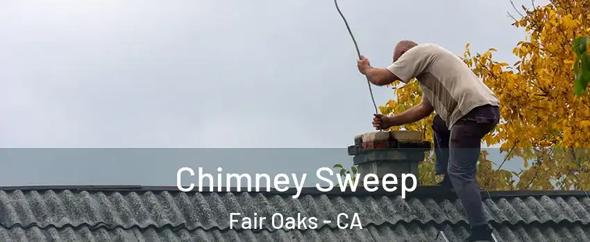  Chimney Sweep Fair Oaks - CA