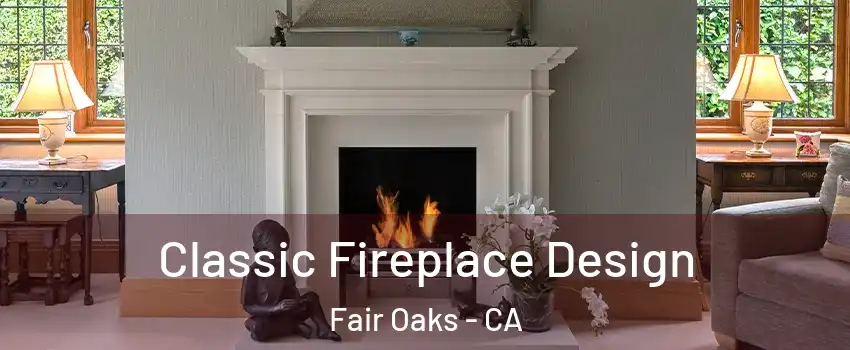  Classic Fireplace Design Fair Oaks - CA