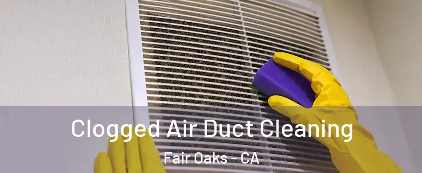  Clogged Air Duct Cleaning Fair Oaks - CA