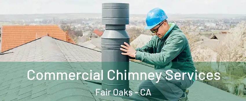  Commercial Chimney Services Fair Oaks - CA