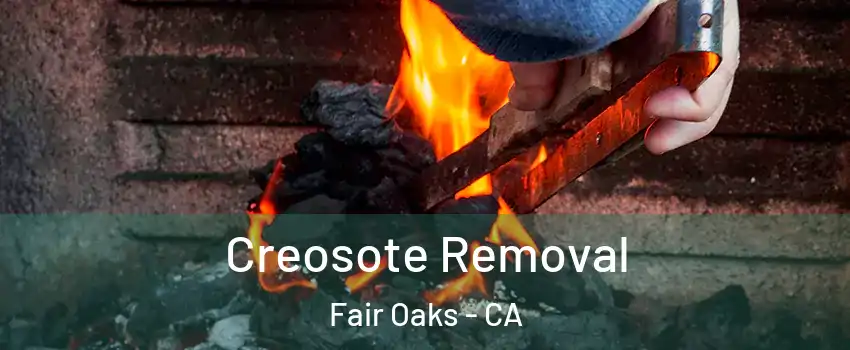  Creosote Removal Fair Oaks - CA