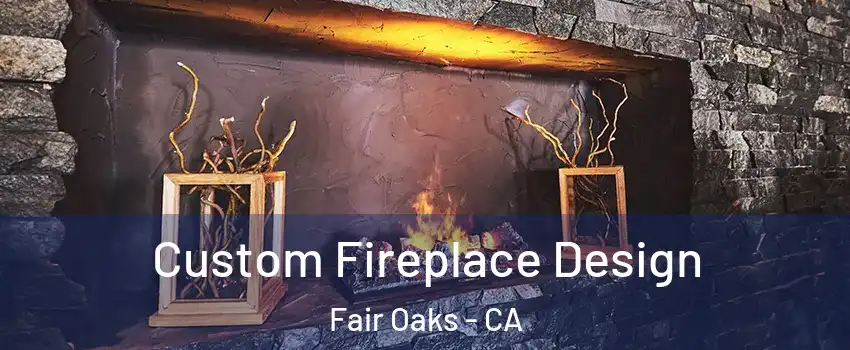  Custom Fireplace Design Fair Oaks - CA