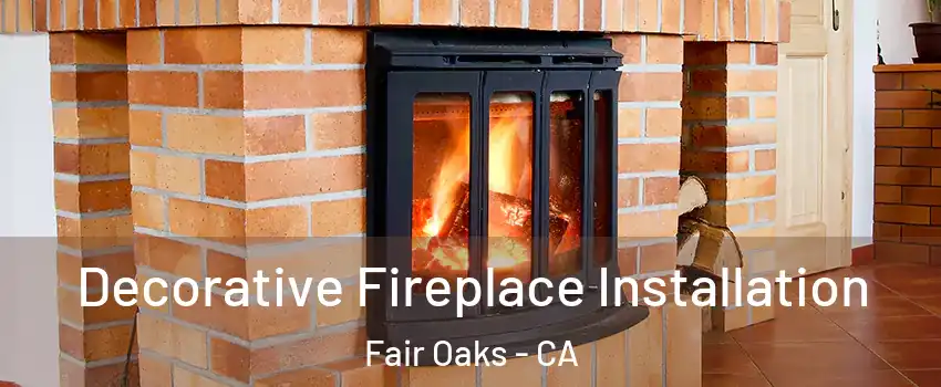  Decorative Fireplace Installation Fair Oaks - CA