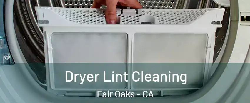  Dryer Lint Cleaning Fair Oaks - CA
