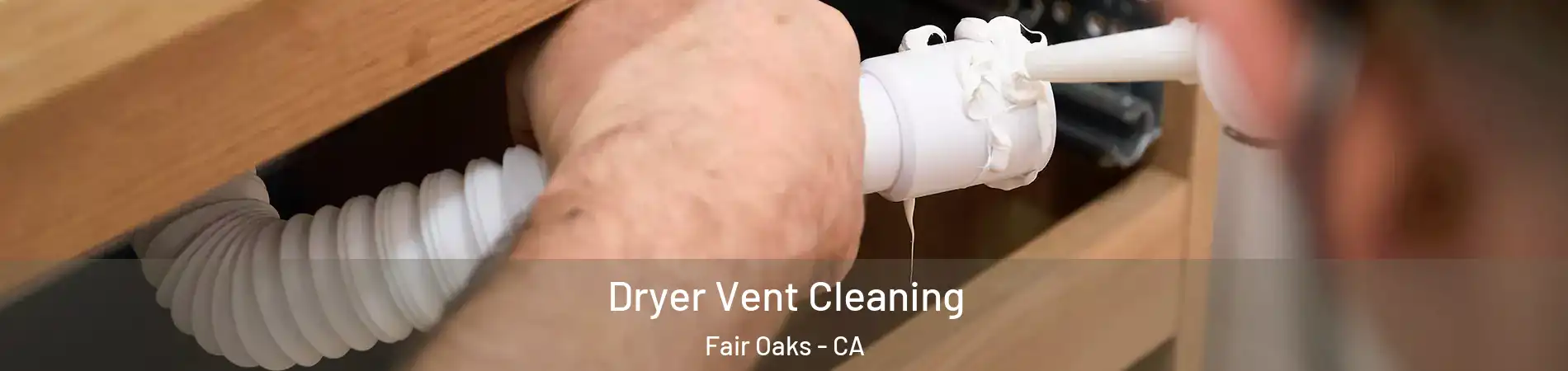 Dryer Vent Cleaning Fair Oaks - CA