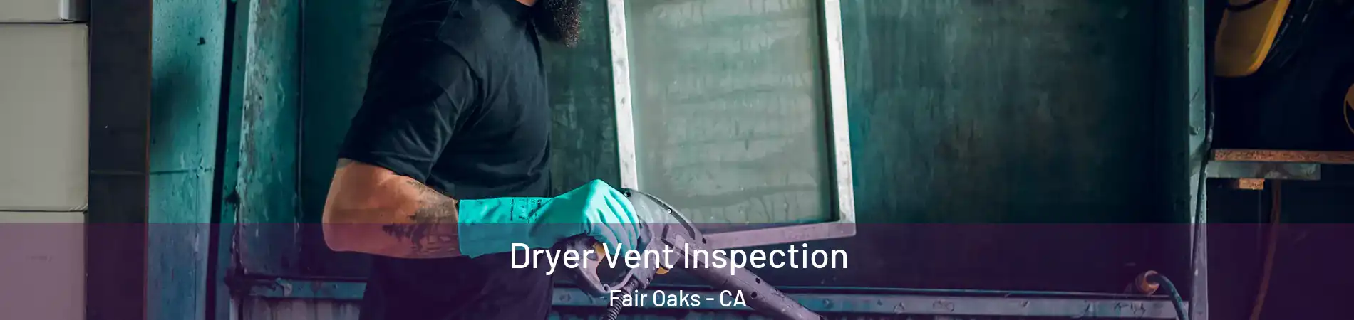  Dryer Vent Inspection Fair Oaks - CA