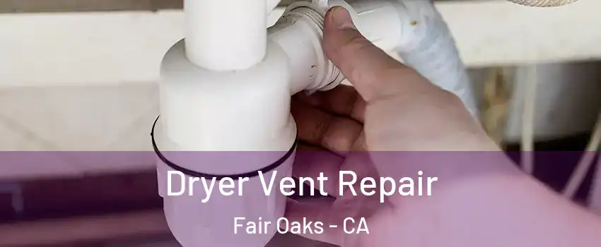  Dryer Vent Repair Fair Oaks - CA