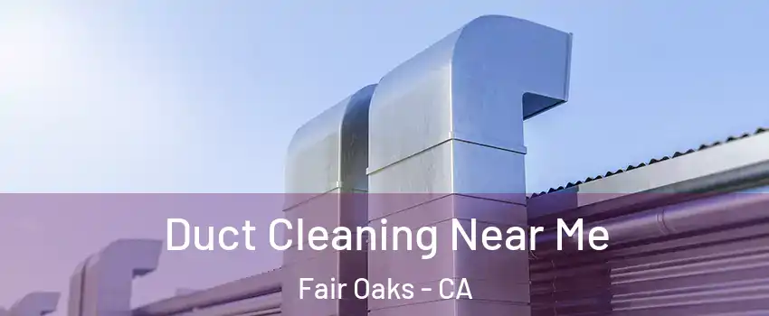  Duct Cleaning Near Me Fair Oaks - CA