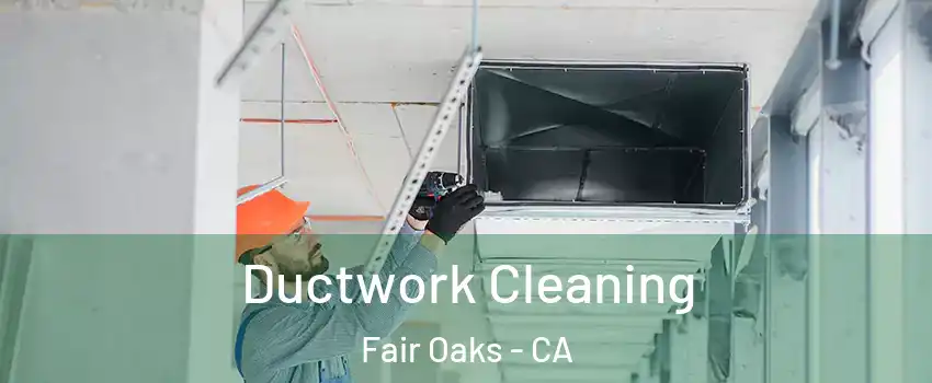  Ductwork Cleaning Fair Oaks - CA