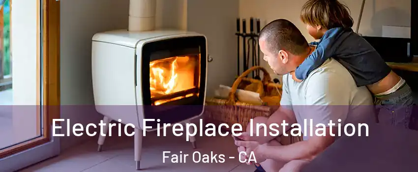  Electric Fireplace Installation Fair Oaks - CA