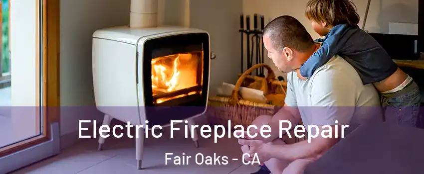  Electric Fireplace Repair Fair Oaks - CA