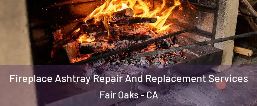  Fireplace Ashtray Repair And Replacement Services Fair Oaks - CA
