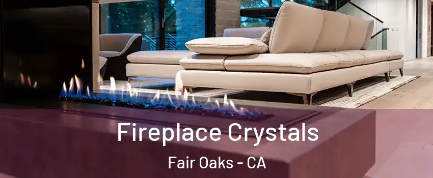  Fireplace Crystals Fair Oaks - CA