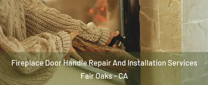  Fireplace Door Handle Repair And Installation Services Fair Oaks - CA