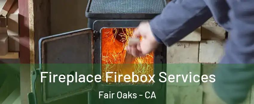  Fireplace Firebox Services Fair Oaks - CA