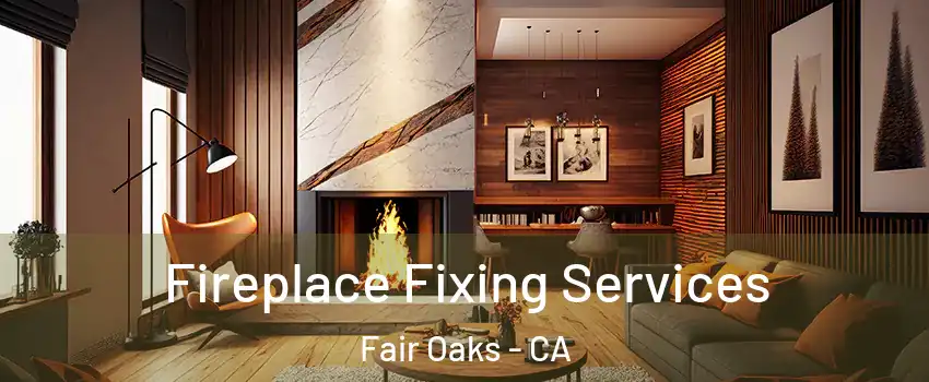  Fireplace Fixing Services Fair Oaks - CA