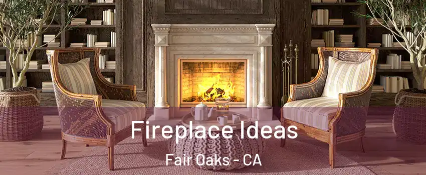  Fireplace Ideas Fair Oaks - CA