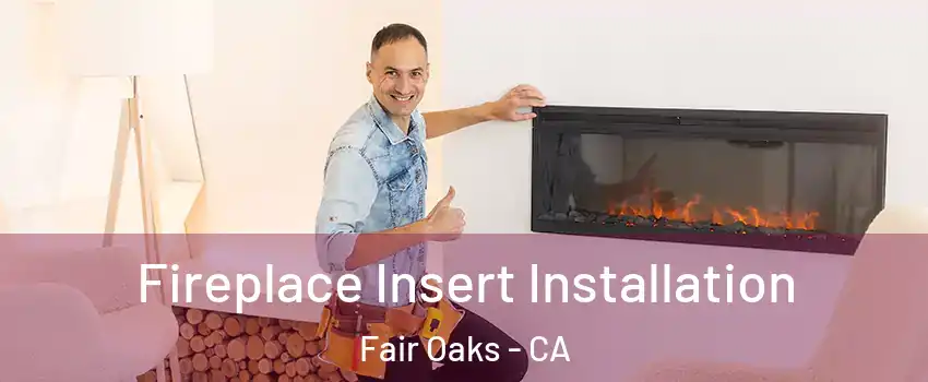  Fireplace Insert Installation Fair Oaks - CA