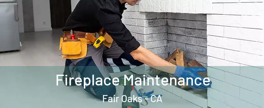  Fireplace Maintenance Fair Oaks - CA