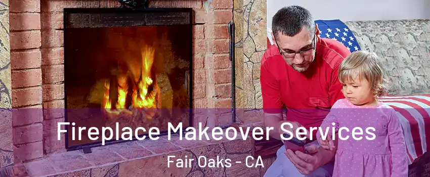  Fireplace Makeover Services Fair Oaks - CA