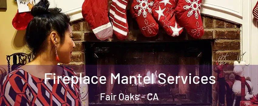  Fireplace Mantel Services Fair Oaks - CA