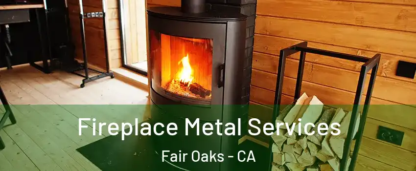Fireplace Metal Services Fair Oaks - CA