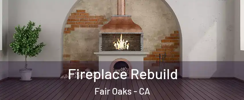  Fireplace Rebuild Fair Oaks - CA