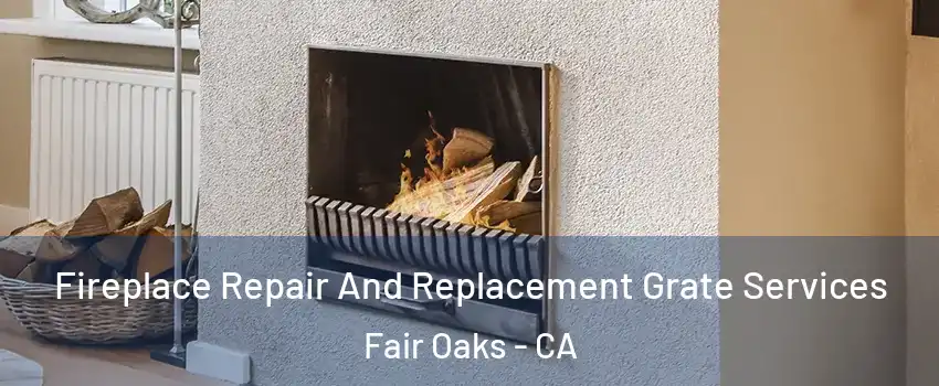  Fireplace Repair And Replacement Grate Services Fair Oaks - CA