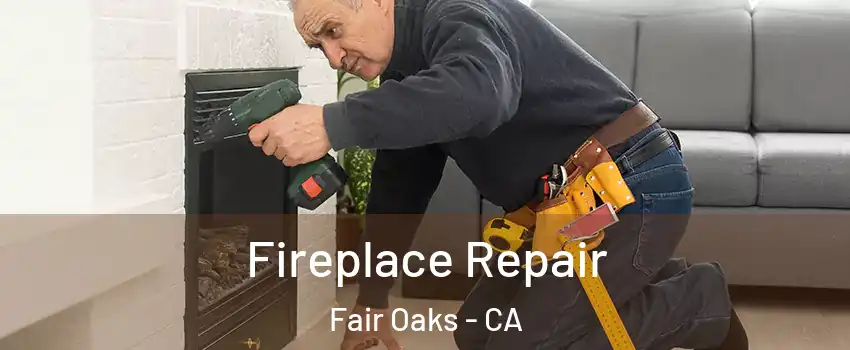  Fireplace Repair Fair Oaks - CA