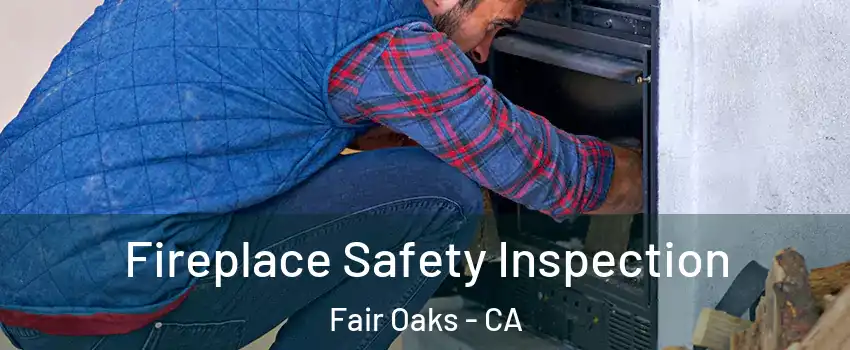  Fireplace Safety Inspection Fair Oaks - CA