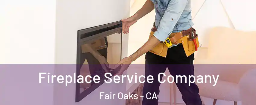  Fireplace Service Company Fair Oaks - CA