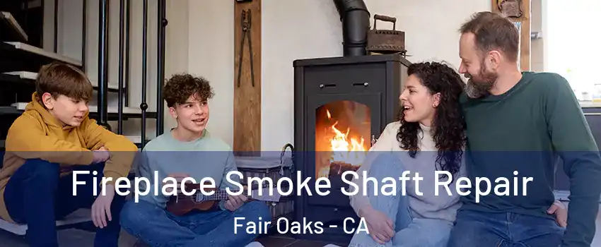  Fireplace Smoke Shaft Repair Fair Oaks - CA