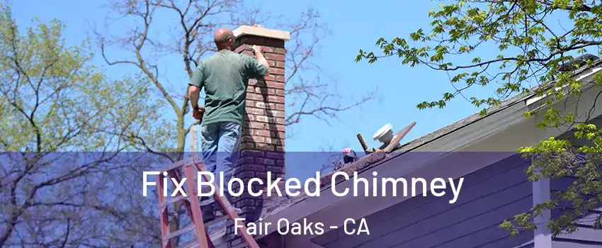  Fix Blocked Chimney Fair Oaks - CA