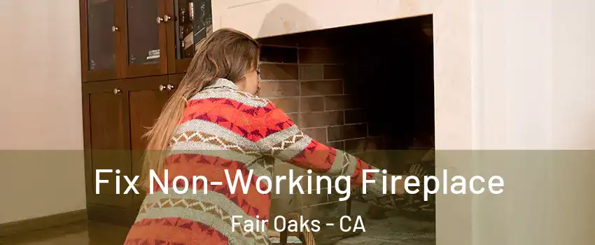  Fix Non-Working Fireplace Fair Oaks - CA