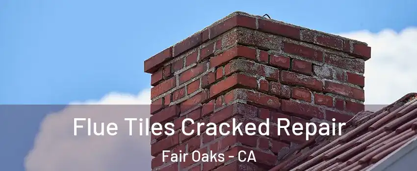  Flue Tiles Cracked Repair Fair Oaks - CA