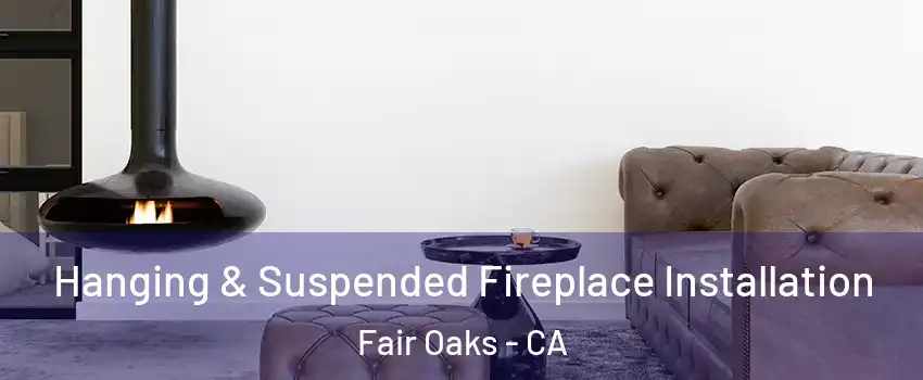  Hanging & Suspended Fireplace Installation Fair Oaks - CA