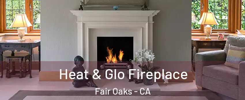  Heat & Glo Fireplace Fair Oaks - CA