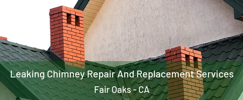  Leaking Chimney Repair And Replacement Services Fair Oaks - CA