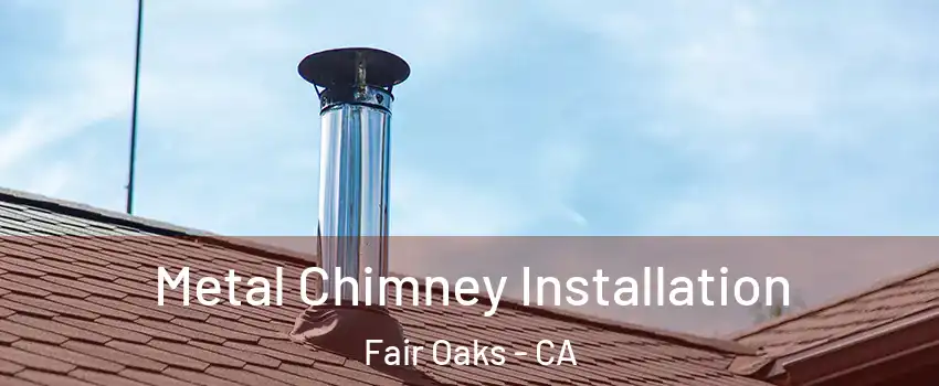  Metal Chimney Installation Fair Oaks - CA