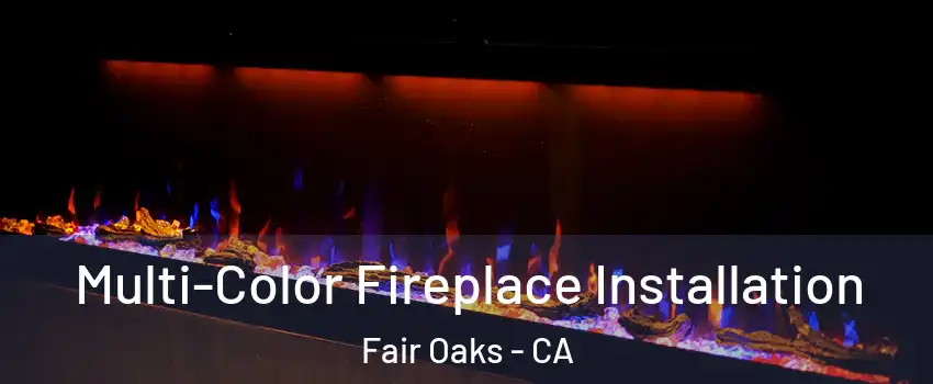  Multi-Color Fireplace Installation Fair Oaks - CA