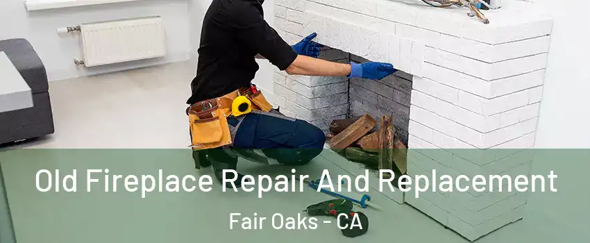  Old Fireplace Repair And Replacement Fair Oaks - CA